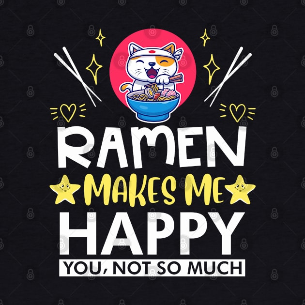 Ramen Makes Me Happy You Not So Much by TeeGuarantee